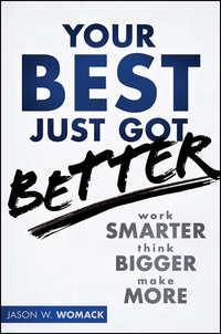 Your Best Just Got Better. Work Smarter, Think Bigger, Make More - Jason Womack