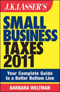 J.K. Lassers Small Business Taxes 2011. Your Complete Guide to a Better Bottom Line - Barbara Weltman