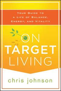 On Target Living. Your Guide to a Life of Balance, Energy, and Vitality, Chris  Johnson audiobook. ISDN28309128