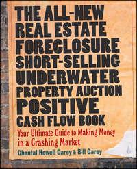 The All-New Real Estate Foreclosure, Short-Selling, Underwater, Property Auction, Positive Cash Flow Book. Your Ultimate Guide to Making Money in a Crashing Market - Bill Carey