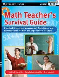Math Teachers Survival Guide: Practical Strategies, Management Techniques, and Reproducibles for New and Experienced Teachers, Grades 5-12, Erin  Muschla аудиокнига. ISDN28309857
