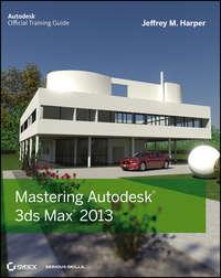 Mastering Autodesk 3ds Max 2013 - Jeffrey Harper