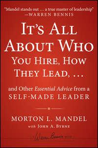 Its All About Who You Hire, How They Lead...and Other Essential Advice from a Self-Made Leader - Morton Mandel