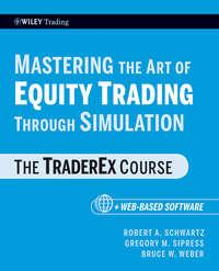 Mastering the Art of Equity Trading Through Simulation, + Web-Based Software. The TraderEx Course - Robert Schwartz