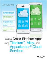 Building Cross-Platform Apps using Titanium, Alloy, and Appcelerator Cloud Services, Aaron  Saunders аудиокнига. ISDN28318866