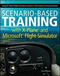 Scenario-Based Training with X-Plane and Microsoft Flight Simulator. Using PC-Based Flight Simulations Based on FAA-Industry Training Standards, Bruce  Williams аудиокнига. ISDN28318911