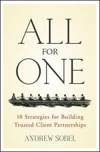 All For One. 10 Strategies for Building Trusted Client Partnerships - Andrew Sobel