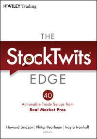 The StockTwits Edge, Enhanced Edition. 40 Actionable Trade Set-Ups from Real Market Pros - Howard Lindzon