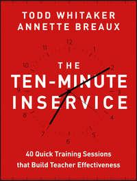 The Ten-Minute Inservice. 40 Quick Training Sessions that Build Teacher Effectiveness - Todd Whitaker