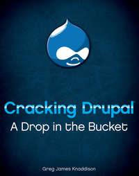 Cracking Drupal. A Drop in the Bucket - Greg Knaddison