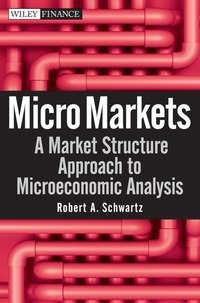 Micro Markets. A Market Structure Approach to Microeconomic Analysis - Robert Schwartz