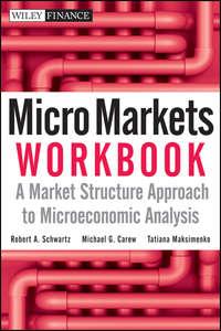 Micro Markets Workbook. A Market Structure Approach to Microeconomic Analysis - Tatiana Maksimenko