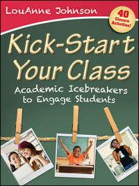 Kick-Start Your Class. Academic Icebreakers to Engage Students, LouAnne  Johnson audiobook. ISDN28319271