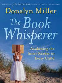 The Book Whisperer. Awakening the Inner Reader in Every Child, Donalyn  Miller аудиокнига. ISDN28319424