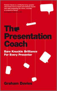 The Presentation Coach. Bare Knuckle Brilliance For Every Presenter - Graham Davies