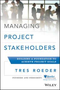 Managing Project Stakeholders. Building a Foundation to Achieve Project Goals, Tres  Roeder аудиокнига. ISDN28319568