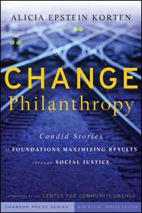 Change Philanthropy. Candid Stories of Foundations Maximizing Results through Social Justice, Kim  Klein audiobook. ISDN28319658