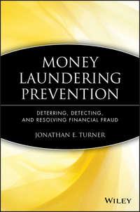 Money Laundering Prevention. Deterring, Detecting, and Resolving Financial Fraud - Jonathan Turner