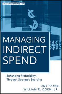 Managing Indirect Spend. Enhancing Profitability Through Strategic Sourcing, Joe  Payne audiobook. ISDN28319973