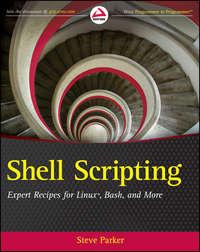 Shell Scripting. Expert Recipes for Linux, Bash and more - Steve Parker