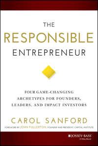 The Responsible Entrepreneur. Four Game-Changing Archetypes for Founders, Leaders, and Impact Investors, Carol  Sanford audiobook. ISDN28320126
