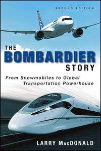 The Bombardier Story. From Snowmobiles to Global Transportation Powerhouse, Larry  MacDonald audiobook. ISDN28320180