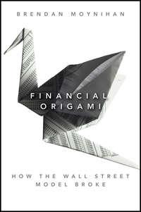 Financial Origami. How the Wall Street Model Broke, Brendan  Moynihan audiobook. ISDN28320468