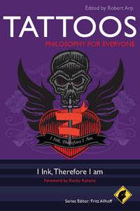 Tattoos - Philosophy for Everyone. I Ink, Therefore I Am, Robert  Arp audiobook. ISDN28320567