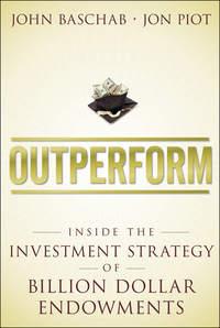 Outperform. Inside the Investment Strategy of Billion Dollar Endowments, John  Baschab audiobook. ISDN28320657