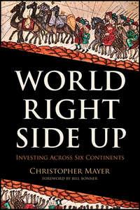 World Right Side Up. Investing Across Six Continents, Christopher W. Mayer аудиокнига. ISDN28320720