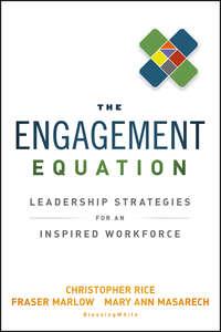 The Engagement Equation. Leadership Strategies for an Inspired Workforce - Christopher Rice