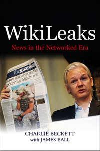 WikiLeaks. News in the Networked Era, James  Ball аудиокнига. ISDN28320954