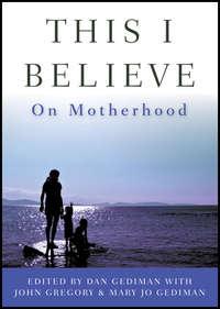 This I Believe. On Motherhood, John  Gregory audiobook. ISDN28320999