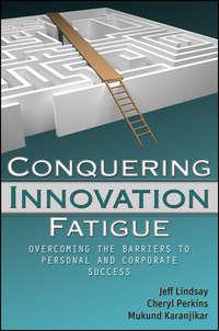 Conquering Innovation Fatigue. Overcoming the Barriers to Personal and Corporate Success, Mukund  Karanjikar аудиокнига. ISDN28321026