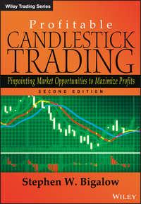 Profitable Candlestick Trading. Pinpointing Market Opportunities to Maximize Profits - Stephen Bigalow