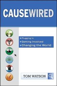 CauseWired. Plugging In, Getting Involved, Changing the World, Tom  Watson аудиокнига. ISDN28321089