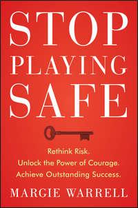 Stop Playing Safe. Rethink Risk, Unlock the Power of Courage, Achieve Outstanding Success - Margie Warrell