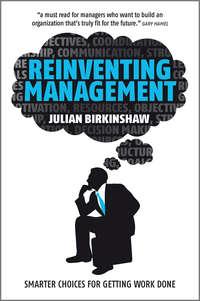 Reinventing Management. Smarter Choices for Getting Work Done - Julian Birkinshaw