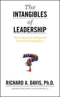 The Intangibles of Leadership. The 10 Qualities of Superior Executive Performance - Richard A. Davis