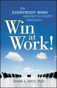Win at Work!. The Everybody Wins Approach to Conflict Resolution - Diane Katz
