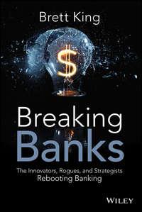 Breaking Banks. The Innovators, Rogues, and Strategists Rebooting Banking, Brett  King audiobook. ISDN28321800