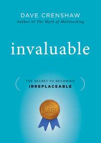 Invaluable. The Secret to Becoming Irreplaceable, Dave  Crenshaw аудиокнига. ISDN28321863