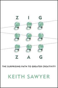Zig Zag. The Surprising Path to Greater Creativity - Keith Sawyer