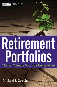 Retirement Portfolios. Theory, Construction and Management - Michael Zwecher