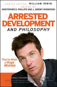 Arrested Development and Philosophy. Theyve Made a Huge Mistake - William Irwin