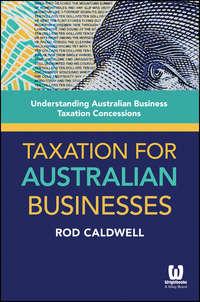 Taxation for Australian Businesses. Understanding Australian Business Taxation Concessions - Rod Caldwell