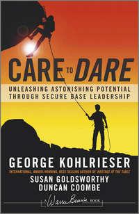 Care to Dare. Unleashing Astonishing Potential Through Secure Base Leadership - Susan Goldsworthy