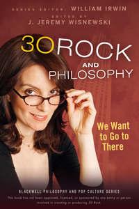 30 Rock and Philosophy. We Want to Go to There, William  Irwin audiobook. ISDN28322178