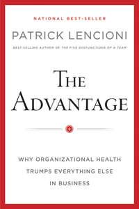 The Advantage, Enhanced Edition. Why Organizational Health Trumps Everything Else In Business, Патрика Ленсиони audiobook. ISDN28322286