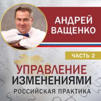 Управление изменениями. Российская практика. Часть 2 - Андрей Ващенко